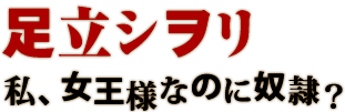 足立シヲリ 私、女王様なのに奴隷？